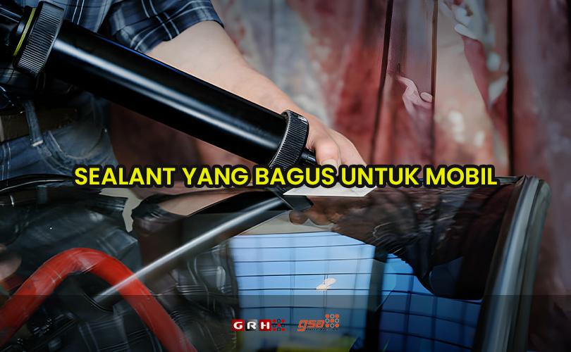 sealant yang bagus untuk mobil