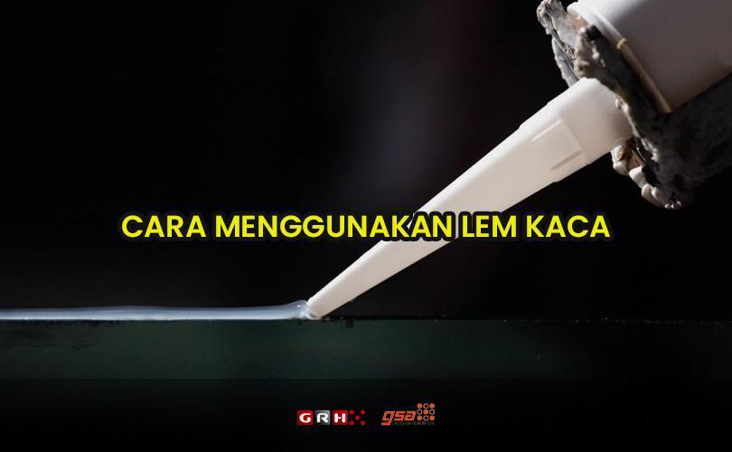 cara menggunakan lem kaca