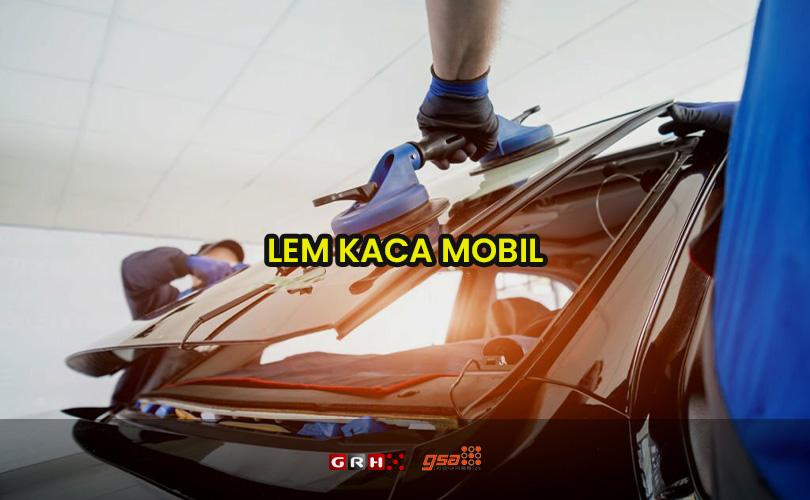 lem kaca mobil