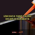 lem kaca surabaya