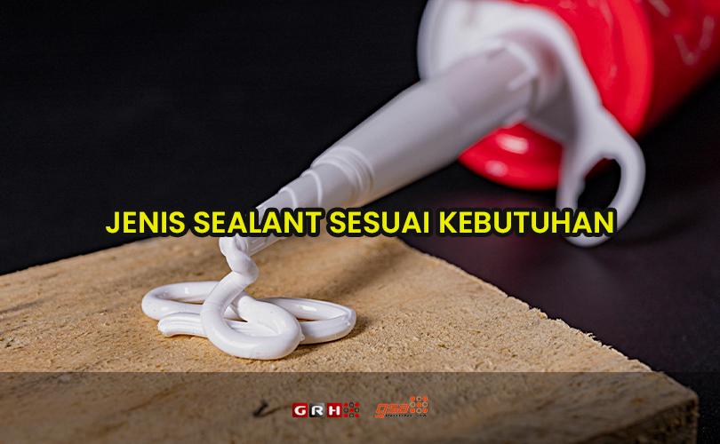 jenis sealant sesuai kebutuhan