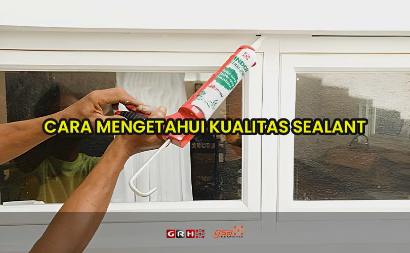 cara mengetahui kualitas sealant